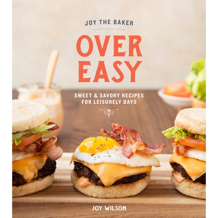 Joy the Baker Over Easy: Sweet and Savory Recipes for Leisurely Days