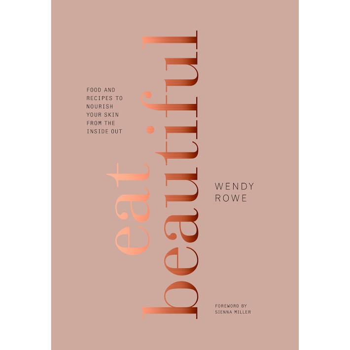 Eat Beautiful: Food and Recipes to Nourish Your Skin from the Inside Out
