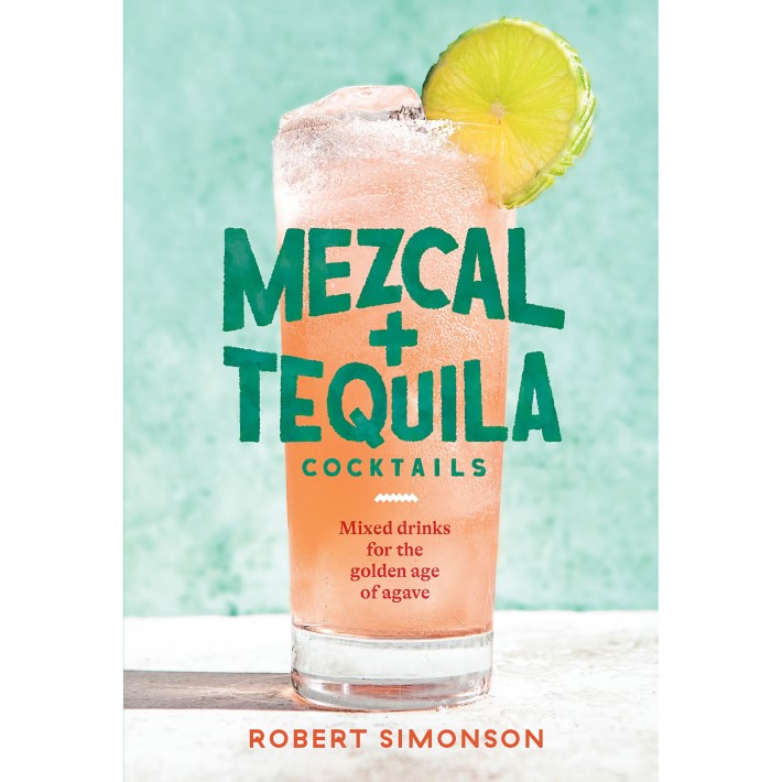 Mezcal and Tequila Cocktails: Mixed Drinks for the Golden Age of Agave